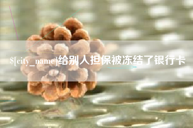 昌都给别人担保被冻结了银行卡