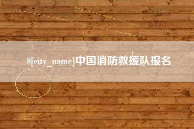 昌都中国消防救援队报名