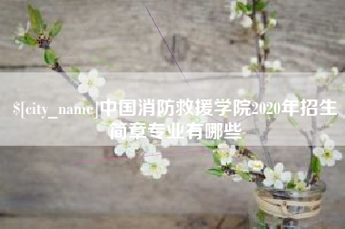 昌都中国消防救援学院2020年招生简章专业有哪些
