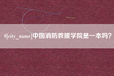 昌都中国消防救援学院是一本吗？