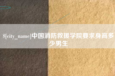 昌都中国消防救援学院要求身高多少男生