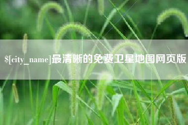 昌都最清晰的免费卫星地图网页版