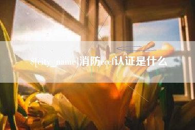 昌都消防cccf认证是什么