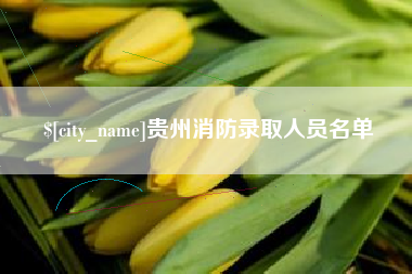 昌都贵州消防录取人员名单