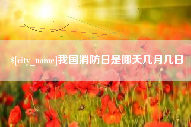 昌都我国消防日是哪天几月几日