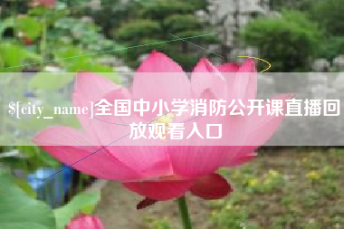 昌都全国中小学消防公开课直播回放观看入口
