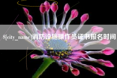 昌都消防设施操作员证书报名时间
