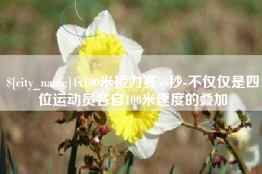 昌都4x100米接力赛56秒-不仅仅是四位运动员各自100米速度的叠加