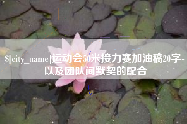 昌都运动会50米接力赛加油稿20字-以及团队间默契的配合