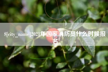 昌都2021年国家消防员什么时候报名