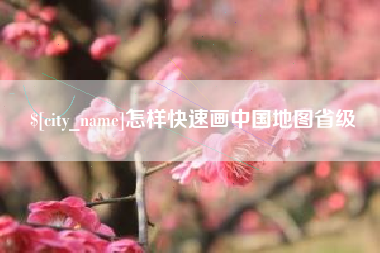 昌都怎样快速画中国地图省级