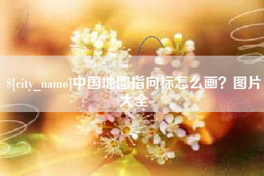昌都中国地图指向标怎么画？图片大全