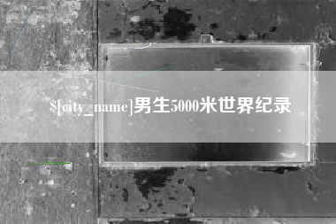 昌都男生5000米世界纪录
